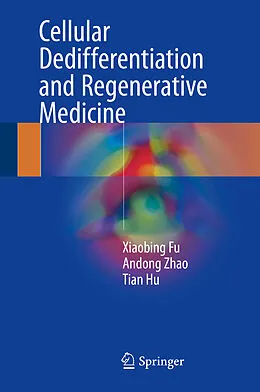 E-Book (pdf) Cellular Dedifferentiation and Regenerative Medicine von Xiaobing Fu, Andong Zhao, Tian Hu
