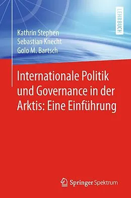 E-Book (pdf) Internationale Politik und Governance in der Arktis: Eine Einführung von Kathrin Stephen, Sebastian Knecht, Golo M. Bartsch