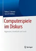 E-Book (pdf) Computerspiele im Diskurs: Aggression, Amokläufe und Sucht von Tobias C. Breiner, Luca D. Kolibius