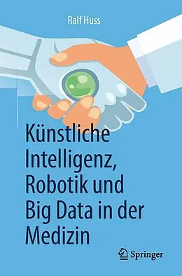 E-Book (pdf) Künstliche Intelligenz, Robotik und Big Data in der Medizin von Ralf Huss