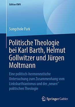 Kartonierter Einband Politische Theologie bei Karl Barth, Helmut Gollwitzer und Jürgen Moltmann von Sungchole Park