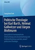E-Book (pdf) Politische Theologie bei Karl Barth, Helmut Gollwitzer und Jürgen Moltmann von Sungchole Park