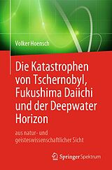 E-Book (pdf) Die Katastrophen von Tschernobyl, Fukushima Daiichi und der Deepwater Horizon aus natur- und geisteswissenschaftlicher Sicht von Volker Hoensch