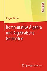 E-Book (pdf) Kommutative Algebra und Algebraische Geometrie von Jürgen Böhm