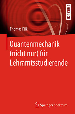Kartonierter Einband Quantenmechanik (nicht nur) für Lehramtsstudierende von Thomas Filk