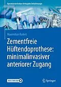E-Book (pdf) Zementfreie Hüftendoprothese: minimalinvasiver anteriorer Zugang von Maximilian Rudert
