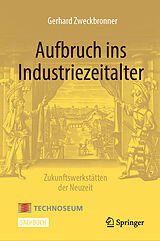 E-Book (pdf) Aufbruch ins Industriezeitalter  Zukunftswerkstätten der Neuzeit von Gerhard Zweckbronner