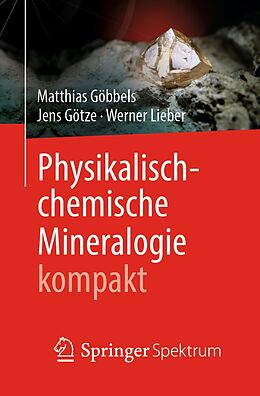 E-Book (pdf) Physikalisch-chemische Mineralogie kompakt von Matthias Göbbels, Jens Götze, Werner Lieber