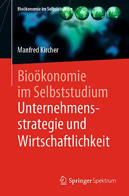 E-Book (pdf) Bioökonomie im Selbststudium: Unternehmensstrategie und Wirtschaftlichkeit von Manfred Kircher