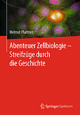 Kartonierter Einband Abenteuer Zellbiologie - Streifzüge durch die Geschichte von Helmut Plattner