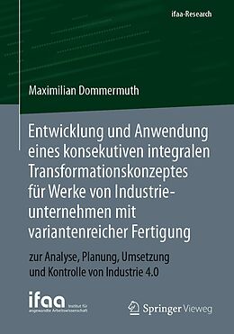 E-Book (pdf) Entwicklung und Anwendung eines konsekutiven integralen Transformationskonzeptes für Werke von Industrieunternehmen mit variantenreicher Fertigung von Maximilian Dommermuth