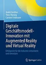 E-Book (pdf) Digitale Geschäftsmodell-Innovation mit Augmented Reality und Virtual Reality von André Grothus, Theo Thesing, Carsten Feldmann