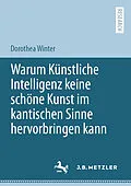 E-Book (pdf) Warum Künstliche Intelligenz keine schöne Kunst im kantischen Sinne hervorbringen kann von Dorothea Winter