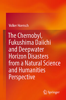 Couverture cartonnée The Chernobyl, Fukushima Daiichi and Deepwater Horizon Disasters from a Natural Science and Humanities Perspective de Volker Hoensch