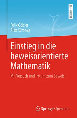 E-Book (pdf) Einstieg in die beweisorientierte Mathematik von Felix Göbler, Alex Küronya
