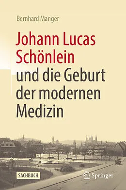 E-Book (pdf) Johann Lucas Schönlein und die Geburt der modernen Medizin von Bernhard Manger