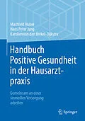 E-Book (pdf) Handbuch Positive Gesundheit in der Hausarztpraxis von Machteld Huber, Hans Peter Jung, Karolien van den Brekel-Dijkstra