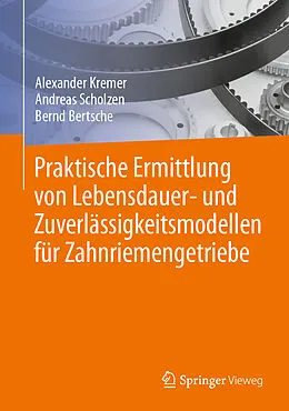 E-Book (pdf) Praktische Ermittlung von Lebensdauer- und Zuverlässigkeitsmodellen für Zahnriemengetriebe von Alexander Kremer, Andreas Scholzen, Bernd Bertsche