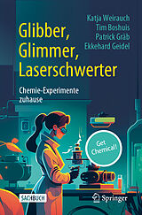 E-Book (pdf) Glibber, Glimmer, Laserschwerter: Chemie-Experimente zuhause von Katja Weirauch, Tim Boshuis, Patrick Gräb