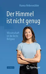 Kartonierter Einband Der Himmel ist nicht genug  Wissenschaft ist die beste Religion von Hanna Heikenwälder