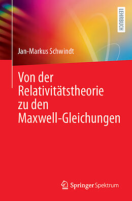 Kartonierter Einband Von der Relativitätstheorie zu den Maxwell-Gleichungen von Jan-Markus Schwindt
