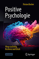 Kartonierter Einband Positive Psychologie - Wege zu Erfolg, Resilienz und Glück von Florian Becker