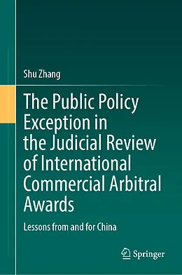 E-Book (pdf) The Public Policy Exception in the Judicial Review of International Commercial Arbitral Awards von Shu Zhang