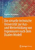 E-Book (pdf) Die virtuelle technische Universität zur Aus- und Weiterbildung von Ingenieuren nach dem Dualen Modell von Engelbert Westkämper