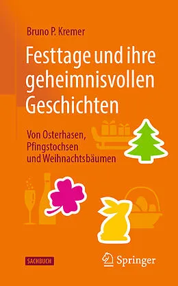 E-Book (pdf) Festtage und ihre geheimnisvollen Geschichten: Von Osterhasen, Pfingstochsen und Weihnachtsbäumen von Bruno P. Kremer