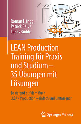 E-Book (pdf) LEAN Production Training für Praxis und Studium  35 Übungen mit Lösungen von Roman Hänggi, Patrick Balve, Lukas Budde