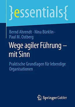 E-Book (pdf) Wege agiler Führung  mit Sinn von Bernd Ahrendt, Nina Bürklin, Paul M. Ostberg