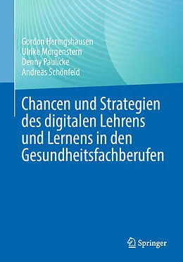 E-Book (pdf) Chancen und Strategien des digitalen Lehrens und Lernens in den Gesundheitsfachberufen von Gordon Heringshausen, Ulrike Morgenstern, Denny Paulicke