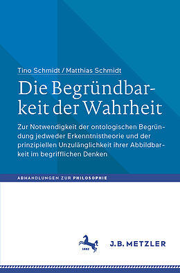 Kartonierter Einband Die Begründbarkeit der Wahrheit von Tino Schmidt, Matthias Schmidt