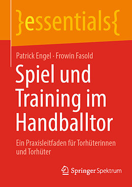 Kartonierter Einband Spiel und Training im Handballtor von Patrick Engel, Frowin Fasold