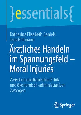 E-Book (pdf) Ärztliches Handeln im Spannungsfeld - Moral Injuries von Katharina Elisabeth Daniels, Jens Hollmann