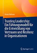 E-Book (pdf) Trusting Leadership: Ein Führungsmodell für die Entwicklung von Vertrauen und Resilienz in Organisationen von Ursula Niehaus