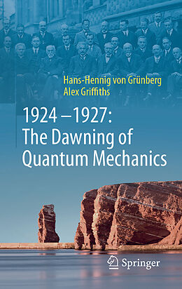 Livre Relié 1924 1927: The Dawning of Quantum Mechanics de Alex Griffiths, Hans-Hennig von Grünberg