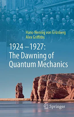 E-Book (pdf) 1924-1927: The Dawning of Quantum Mechanics von Hans-Hennig von Grünberg, Alex Griffiths