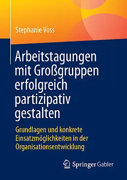 E-Book (pdf) Arbeitstagungen mit Großgruppen erfolgreich partizipativ gestalten von Stephanie Voss