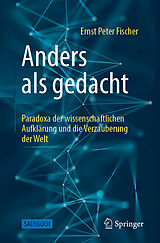Kartonierter Einband Anders als gedacht  Paradoxa der wissenschaftlichen Aufklärung und die Verzauberung der Welt von Ernst Peter Fischer