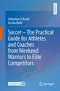 E-Book (pdf) Soccer - The Practical Guide for Athletes and Coaches from Weekend Warriors to Elite Competitors von Sebastian Schwab, Joscha Balle