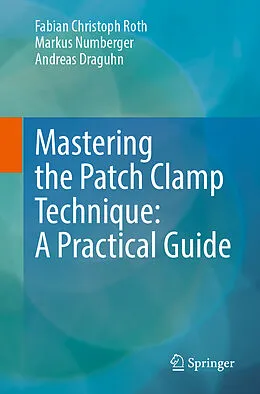 E-Book (pdf) Mastering the Patch Clamp Technique: A Practical Guide von Fabian Christoph Roth, Markus Numberger, Andreas Draguhn