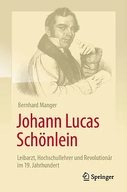E-Book (pdf) Johann Lucas Schönlein - Leibarzt, Hochschullehrer und Revolutionär im 19. Jahrhundert von Bernhard Manger