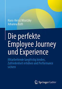 E-Book (pdf) Die perfekte Employee Journey und Experience von Hans-Heinz Wisotzky, Johanna Bath