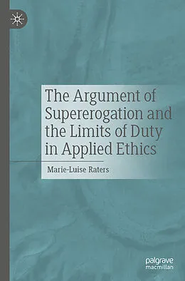 E-Book (pdf) The Argument of Supererogation and the Limits of Duty in Applied Ethics von Marie-Luise Raters