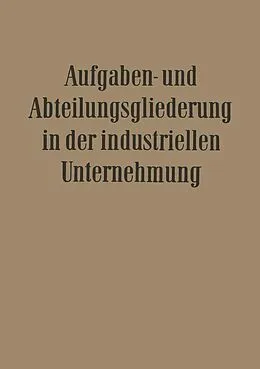E-Book (pdf) Aufgaben- und Abteilungsgliederung in der Industriellen Unternehmung von Willi Döhrmann, Ernst Franck, Fritz Wilhelm Hardach
