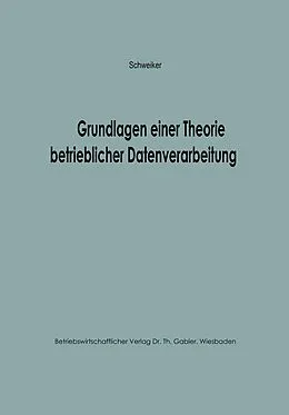 E-Book (pdf) Grundlagen einer Theorie betrieblicher Datenverarbeitung von Konrad F. Schweiker