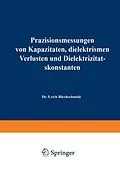 E-Book (pdf) Präzisionsmessungen von Kapazitäten, dielektrischen Verlusten und Dielektrizitätskonstanten von Erich Blechschmidt