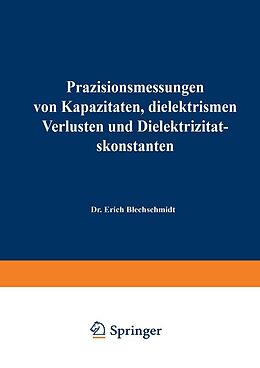 E-Book (pdf) Präzisionsmessungen von Kapazitäten, dielektrischen Verlusten und Dielektrizitätskonstanten von Erich Blechschmidt