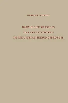 E-Book (pdf) Räumliche Wirkung der Investitionen im Industrialisierungsprozess von Herbert Schmidt